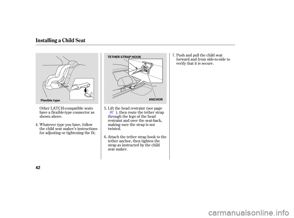HONDA ACCORD COUPE 2006 CL7 / 7.G Owners Manual Other LATCH-compatible  seats
have  a flexible-type  connector as
shown  above.
Whatever  type you have,  follow
the  child  seat maker’s  instructions
for  adjusting  or tightening  the fit. Lift 

