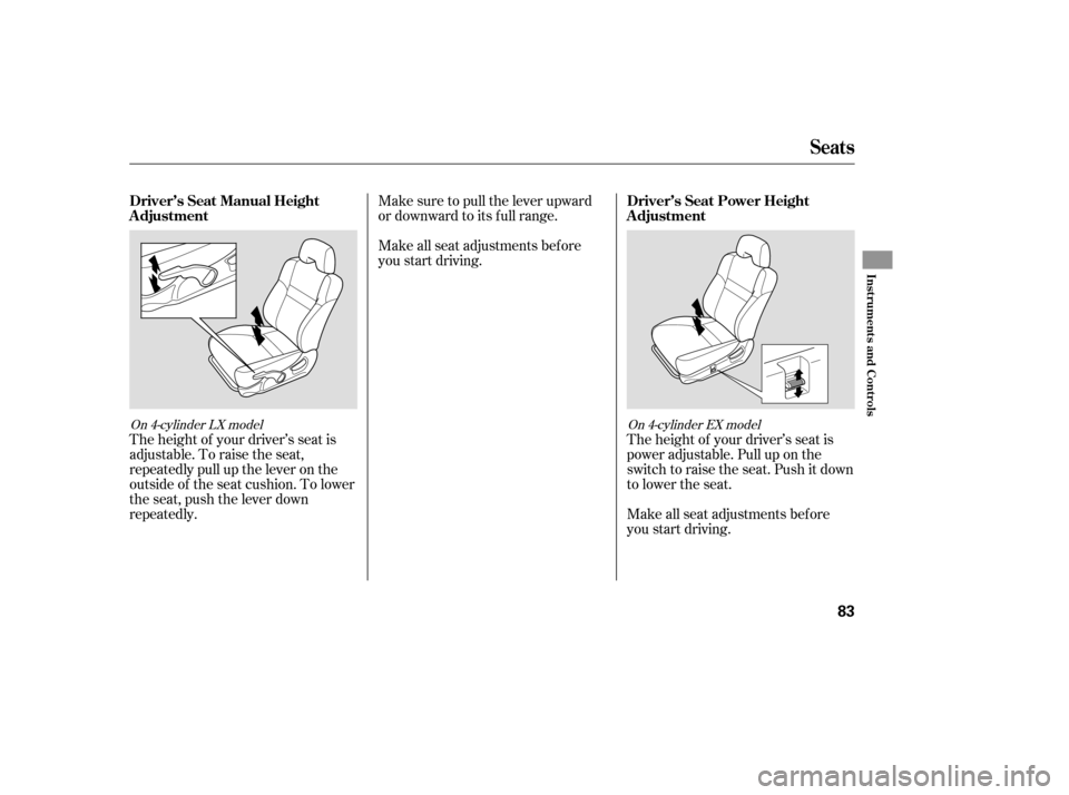 HONDA ACCORD COUPE 2006 CL7 / 7.G Owners Manual The height of your driver’s seat is
power adjustable. Pull up on the
switch to raise the seat. Push it down
to lower the seat.
Make sure to pull the lever upward
or downward to its f ull range.
Make