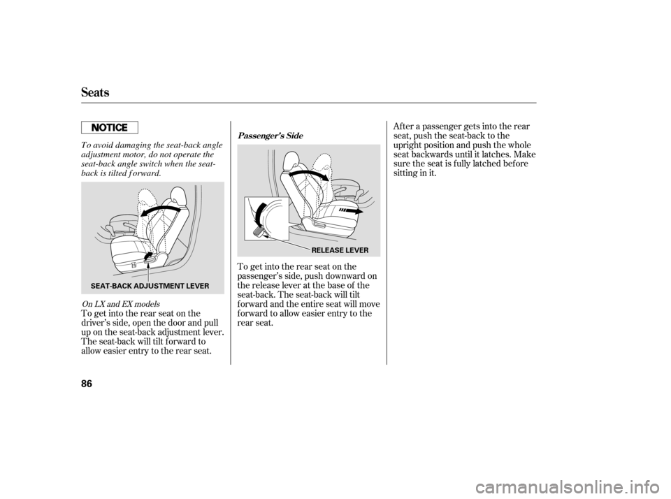 HONDA ACCORD COUPE 2006 CL7 / 7.G Owners Manual To get into the rear seat on the
passenger’s side, push downward on
the release lever at the base of the
seat-back. The seat-back will tilt
f orward and the entire seat will move
f orward to allow e