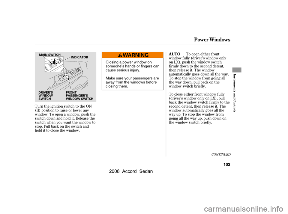 HONDA ACCORD COUPE 2008 8.G Owners Manual µ
Turn the ignition switch to the ON
(II) position to raise or lower any
window. To open a window, push the
switchdownandholdit.Releasethe
switch when you want the window to
stop. Pull back on th HONDA ACCORD COUPE 2008 8.G Owners Manual µ
Turn the ignition switch to the ON
(II) position to raise or lower any
window. To open a window, push the
switchdownandholdit.Releasethe
switch when you want the window to
stop. Pull back on th