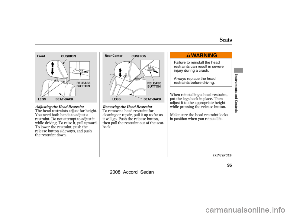 HONDA ACCORD COUPE 2008 8.G Owners Manual The head restraints adjust f or height.
You need both hands to adjust a
restraint. Do not attempt to adjust it
while driving. To raise it, pull upward.
To lower the restraint, push the
release butt HONDA ACCORD COUPE 2008 8.G Owners Manual The head restraints adjust f or height.
You need both hands to adjust a
restraint. Do not attempt to adjust it
while driving. To raise it, pull upward.
To lower the restraint, push the
release butt
