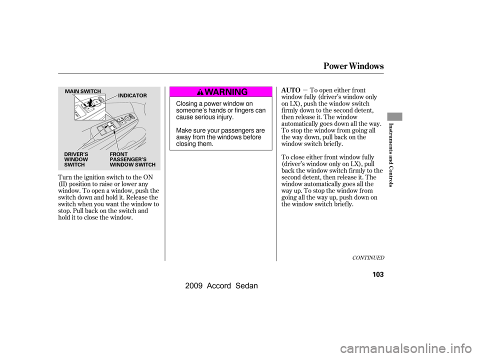 HONDA ACCORD COUPE 2009 8.G Owners Manual µ
Turn the ignition switch to the ON
(II) position to raise or lower any
window. To open a window, push the
switchdownandholdit.Releasethe
switch when you want the window to
stop. Pull back on the HONDA ACCORD COUPE 2009 8.G Owners Manual µ
Turn the ignition switch to the ON
(II) position to raise or lower any
window. To open a window, push the
switchdownandholdit.Releasethe
switch when you want the window to
stop. Pull back on the