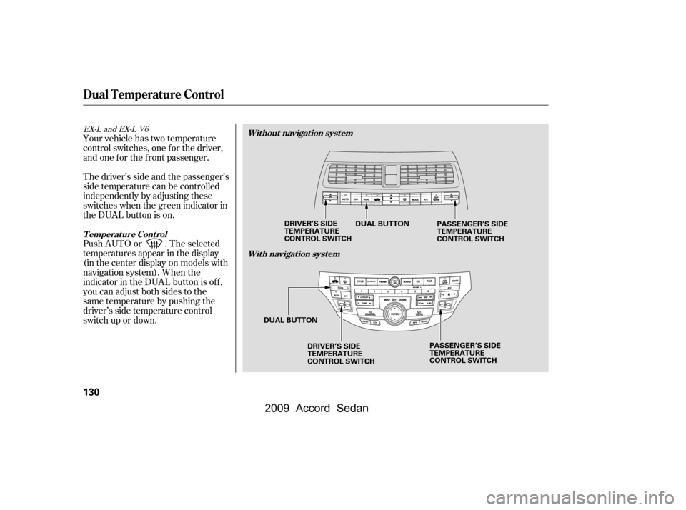 HONDA ACCORD COUPE 2009 8.G Owners Manual Your vehicle has two temperature 
control switches, one f or the driver,
and one f or the f ront passenger. 
Thedriver’ssideandthepassenger’s 
side temperature can be controlled
independently by a