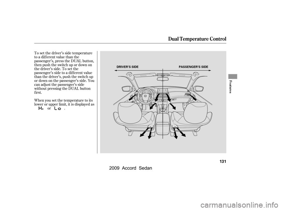HONDA ACCORD COUPE 2009 8.G Owners Manual To set the driver’s side temperature 
to a different value than the
passenger’s, press the DUAL button,
then push the switch up or down on
the driver’s side. To set the
passenger’s side to a d