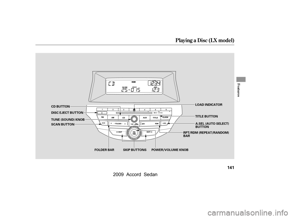 HONDA ACCORD COUPE 2009 8.G Owners Manual Playing a Disc (L X model)
Features
141
DISC EJECT BUTTONSKIP BUTTONS
CD BUTTON
FOLDER BAR RPT/RDM (REPEAT/RANDOM) 
BAR
A.SEL (AUTO SELECT)
BUTTON
SCAN BUTTON
TUNE (SOUND) KNOB LOAD INDICATOR
POWER/VO