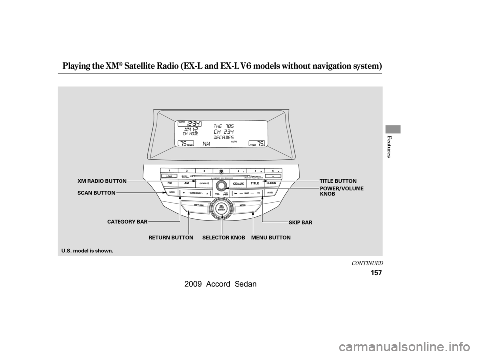 HONDA ACCORD COUPE 2009 8.G Owners Manual CONT INUED
Playing the XMSatellite Radio (EX-L and EX-L V6 models without navigation system)
Features
157
CATEGORY BARSKIP BAR
XM RADIO BUTTON
MENU BUTTON
RETURN BUTTON SELECTOR KNOB
SCAN BUTTON
POWER