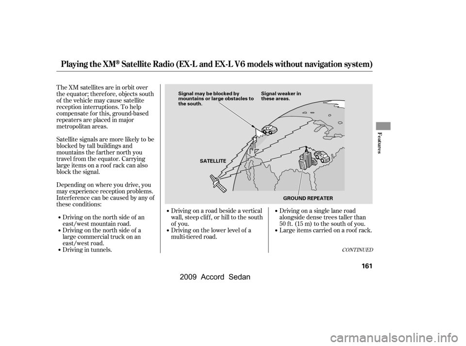 HONDA ACCORD COUPE 2009 8.G Owners Manual The XM satellites are in orbit over
the equator; therefore, objects south
of the vehicle may cause satellite
reception interruptions. To help
compensate f or this, ground-based
repeaters are placed i HONDA ACCORD COUPE 2009 8.G Owners Manual The XM satellites are in orbit over
the equator; therefore, objects south
of the vehicle may cause satellite
reception interruptions. To help
compensate f or this, ground-based
repeaters are placed i
