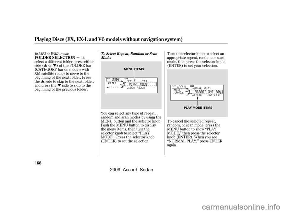 HONDA ACCORD COUPE 2009 8.G Owners Manual µ
ÛÝ
Û Ý
You can select any type of repeat,
random and scan modes by using the
MENU button and the selector knob.
Push the MENU button to display
themenuitems,thenturnthe
selector knob to s HONDA ACCORD COUPE 2009 8.G Owners Manual µ
ÛÝ
Û Ý
You can select any type of repeat,
random and scan modes by using the
MENU button and the selector knob.
Push the MENU button to display
themenuitems,thenturnthe
selector knob to s