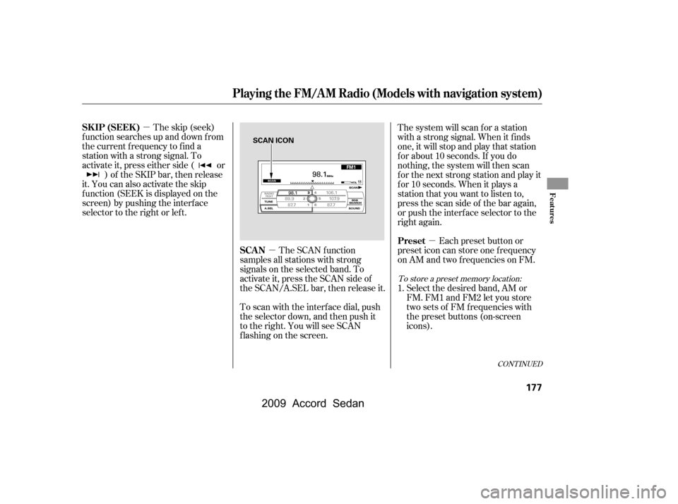 HONDA ACCORD COUPE 2009 8.G Owners Manual µµ µ
CONT INUED
The skip (seek)
f unction searches up and down f rom
the current f requency to f ind a
station with a strong signal. To
activate it, press either side ( or ) of the SKIP bar, th HONDA ACCORD COUPE 2009 8.G Owners Manual µµ µ
CONT INUED
The skip (seek)
f unction searches up and down f rom
the current f requency to f ind a
station with a strong signal. To
activate it, press either side ( or ) of the SKIP bar, th