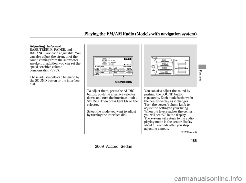 HONDA ACCORD COUPE 2009 8.G Owners Manual To adjust them, press the AUDIO
button, push the interf ace selector
down, and turn the interf ace knob to
SOUND. Then press ENTER on the
selector.
BASS, TREBLE, FADER, and
BALANCE are each adjustabl HONDA ACCORD COUPE 2009 8.G Owners Manual To adjust them, press the AUDIO
button, push the interf ace selector
down, and turn the interf ace knob to
SOUND. Then press ENTER on the
selector.
BASS, TREBLE, FADER, and
BALANCE are each adjustabl
