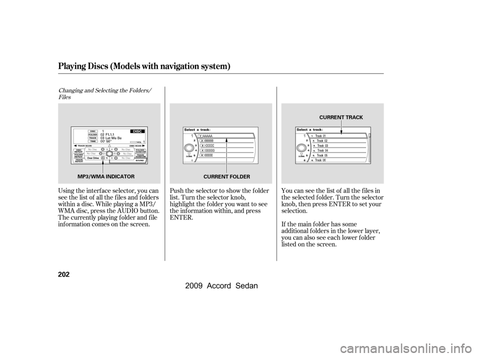 HONDA ACCORD COUPE 2009 8.G Owners Manual Changing and Selecting the Folders/Files
Using the interf ace selector, you can 
see the list of all the f iles and f olders
within a disc. While playing a MP3/
WMA disc, press the AUDIO button.
The c