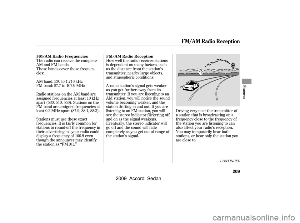HONDA ACCORD COUPE 2009 8.G Owners Manual The radio can receive the complete
AM and FM bands.
Those bands cover these f requen-
cies:
AM band: 530 to 1,710 kHz
FM band: 87.7 to 107.9 MHzHow well the radio receives stations
is dependent on HONDA ACCORD COUPE 2009 8.G Owners Manual The radio can receive the complete
AM and FM bands.
Those bands cover these f requen-
cies:
AM band: 530 to 1,710 kHz
FM band: 87.7 to 107.9 MHzHow well the radio receives stations
is dependent on