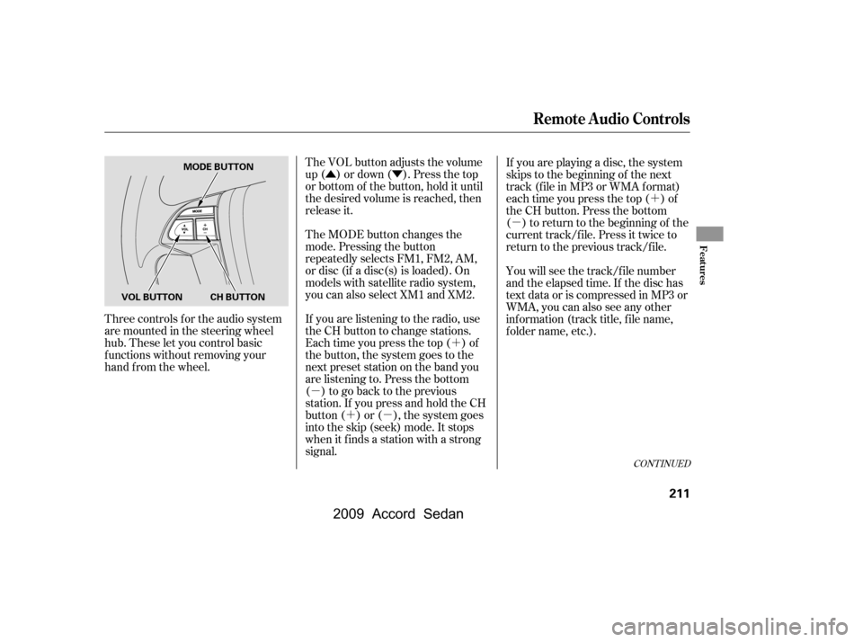 HONDA ACCORD COUPE 2009 8.G Owners Manual ÛÝ´
µ ´µ ´
µ
The VOL button adjusts the volume
up ( ) or down ( ). Press the top
or bottom of the button, hold it until
the desired volume is reached, then
release it.
Three controls HONDA ACCORD COUPE 2009 8.G Owners Manual ÛÝ´
µ ´µ ´
µ
The VOL button adjusts the volume
up ( ) or down ( ). Press the top
or bottom of the button, hold it until
the desired volume is reached, then
release it.
Three controls