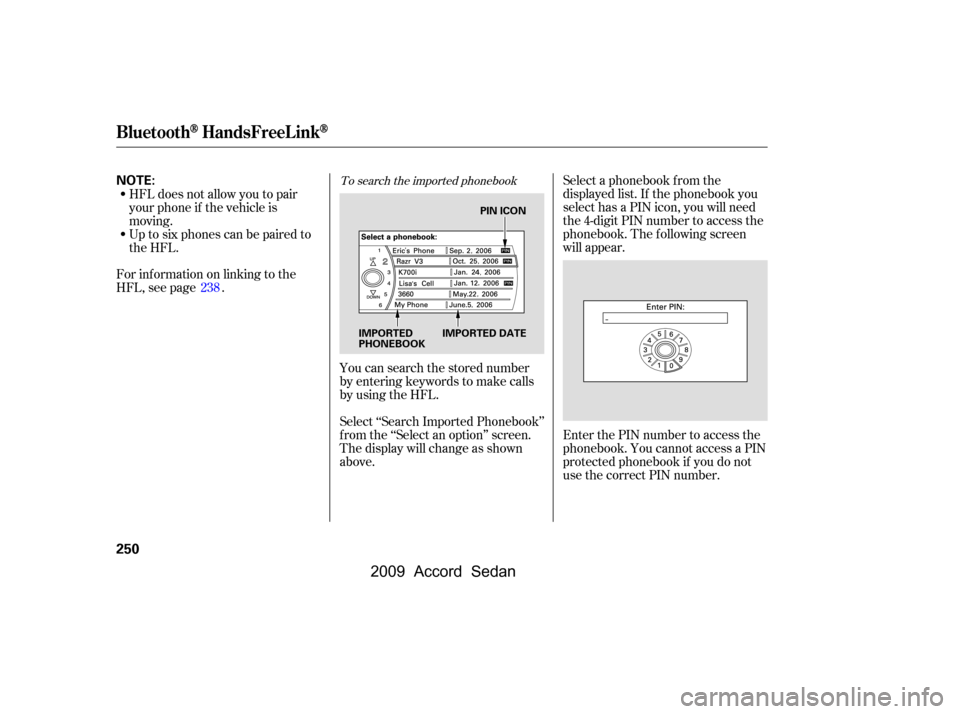 HONDA ACCORD COUPE 2009 8.G Owners Manual Select a phonebook f rom the 
displayed list. If the phonebook you
select has a PIN icon, you will need
the 4-digit PIN number to access the
phonebook. The f ollowing screen
will appear. 
Enter the PI