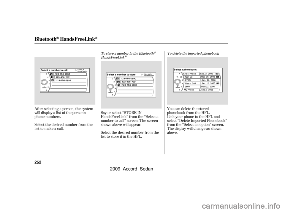 HONDA ACCORD COUPE 2009 8.G Owners Manual To delete the imported phonebook
To store a number in the Bluetooth
HandsFreeLink
You can delete the stored 
phonebook f rom the HFL.
Link your phone to the HFL and
select ‘‘Delete Imported Phoneb