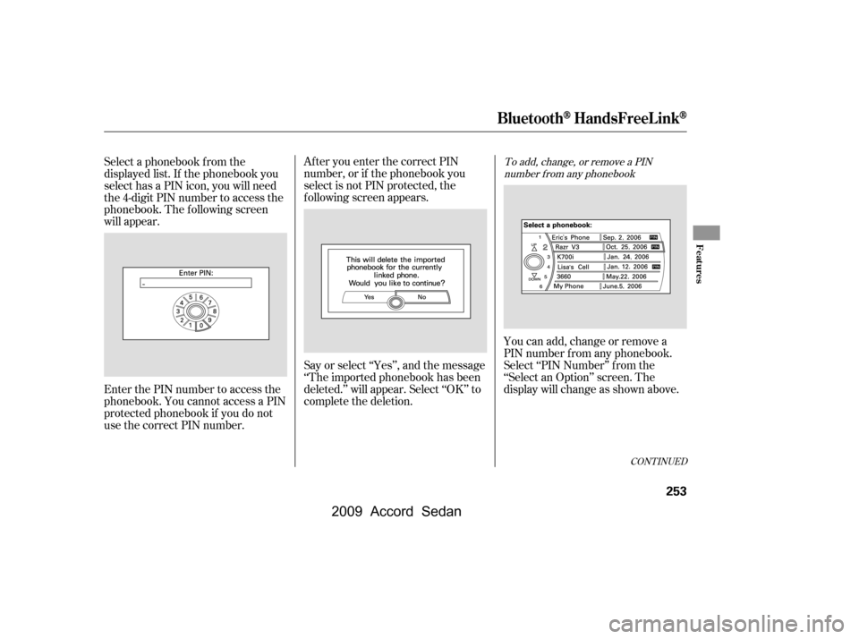 HONDA ACCORD COUPE 2009 8.G Owners Manual CONT INUED
To add, change, or remove a PINnumber f rom any phonebook
You can add, change or remove a 
PIN number f rom any phonebook.
Select ‘‘PIN Number’’ f rom the
‘‘Select an Option’