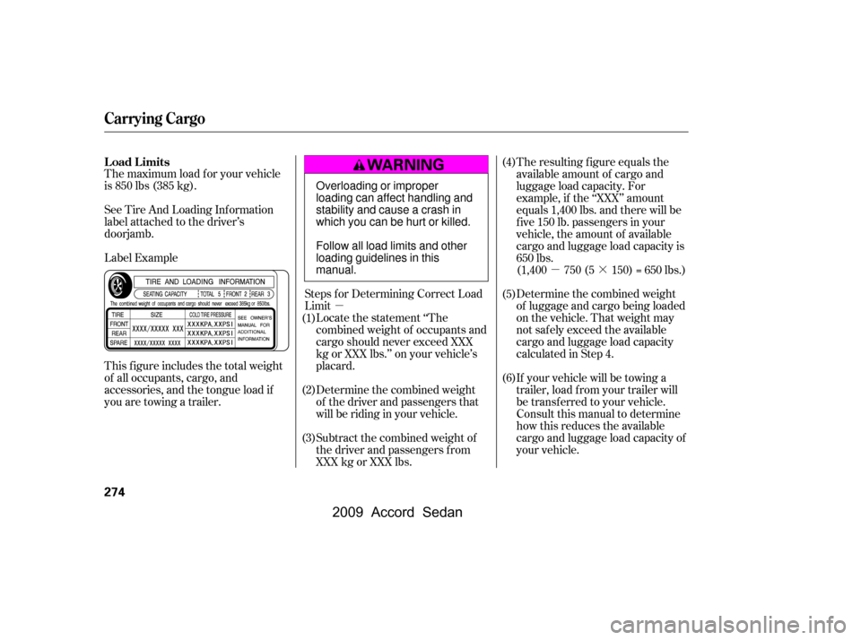 HONDA ACCORD COUPE 2009 8.G Owners Manual µµ·
The maximum load f or your vehicle
is 850 lbs (385 kg).
Label Example
See Tire And Loading Inf ormation
label attached to the driver’s
doorjamb.
This f igure includes the total weight HONDA ACCORD COUPE 2009 8.G Owners Manual µµ·
The maximum load f or your vehicle
is 850 lbs (385 kg).
Label Example
See Tire And Loading Inf ormation
label attached to the driver’s
doorjamb.
This f igure includes the total weight