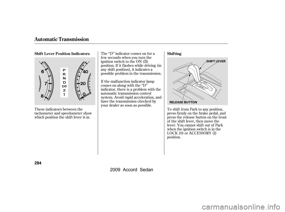 HONDA ACCORD COUPE 2009 8.G Owners Manual These indicators between the 
tachometer and speedometer show
which position the shif t lever is in.The ‘‘D’’ indicator comes on f or a
f ew seconds when you turn the
ignition switch to the ON