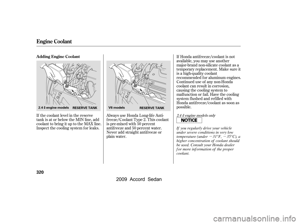 HONDA ACCORD COUPE 2009 8.G Owners Manual µµ
Always use Honda Long-lif e Anti-
f reeze/Coolant Type 2. This coolant
is pre-mixed with 50 percent
antif reeze and 50 percent water.
Never add straight antifreeze or
plain water.
If the coola HONDA ACCORD COUPE 2009 8.G Owners Manual µµ
Always use Honda Long-lif e Anti-
f reeze/Coolant Type 2. This coolant
is pre-mixed with 50 percent
antif reeze and 50 percent water.
Never add straight antifreeze or
plain water.
If the coola
