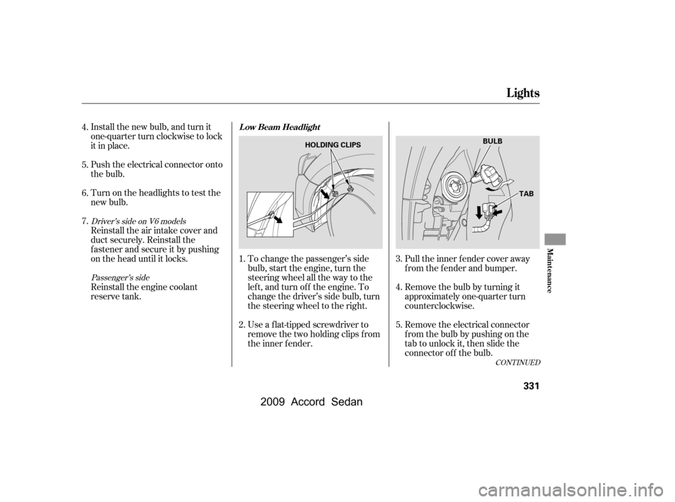 HONDA ACCORD COUPE 2009 8.G Owners Manual To change the passenger’s side
bulb, start the engine, turn the
steering wheel all the way to the
lef t, and turn of f the engine. To
change the driver’s side bulb, turn
the steering wheel to the HONDA ACCORD COUPE 2009 8.G Owners Manual To change the passenger’s side
bulb, start the engine, turn the
steering wheel all the way to the
lef t, and turn of f the engine. To
change the driver’s side bulb, turn
the steering wheel to the
