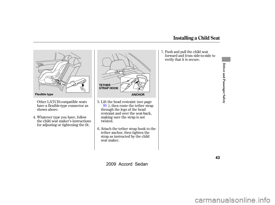 HONDA ACCORD COUPE 2009 8.G Owners Manual Whatever type you have, f ollow 
the child seat maker’s instructions
f or adjusting or tightening the f it.Push and pull the child seat
f orward and f rom side-to-side to
verify that it is secure.
O