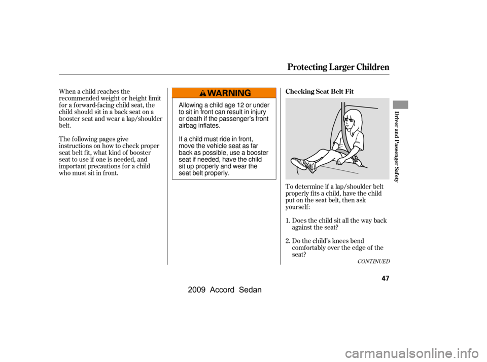 HONDA ACCORD COUPE 2009 8.G Owners Manual To determine if a lap/shoulder belt 
properly f its a child, have the child
put on the seat belt, then ask
yourself :
When a child reaches the
recommended weight or height limit
for a forward-facing c
