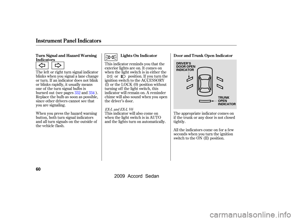 HONDA ACCORD COUPE 2009 8.G Owners Manual The lef t or right turn signal indicator
blinks when you signal a lane change
or turn. If an indicator does not blink
or blinks rapidly, it usually means
one of the turn signal bulbs is
burned out (s HONDA ACCORD COUPE 2009 8.G Owners Manual The lef t or right turn signal indicator
blinks when you signal a lane change
or turn. If an indicator does not blink
or blinks rapidly, it usually means
one of the turn signal bulbs is
burned out (s