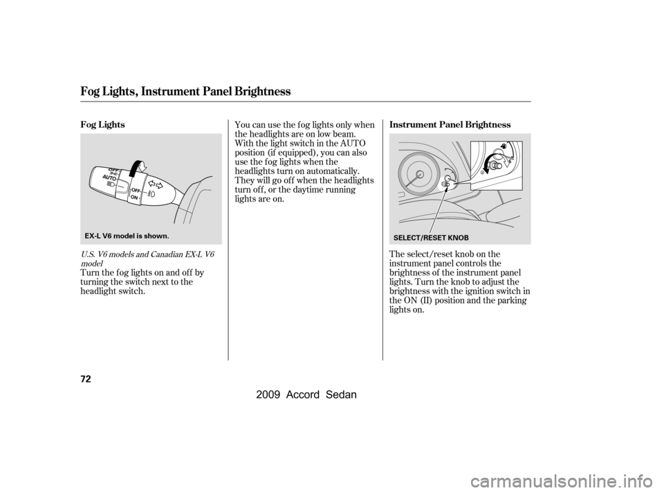 HONDA ACCORD COUPE 2009 8.G Owners Manual The select/reset knob on the 
instrument panel controls the
brightness of the instrument panel
lights. Turn the knob to adjust the
brightness with the ignition switch in
the ON (II) position and the p
