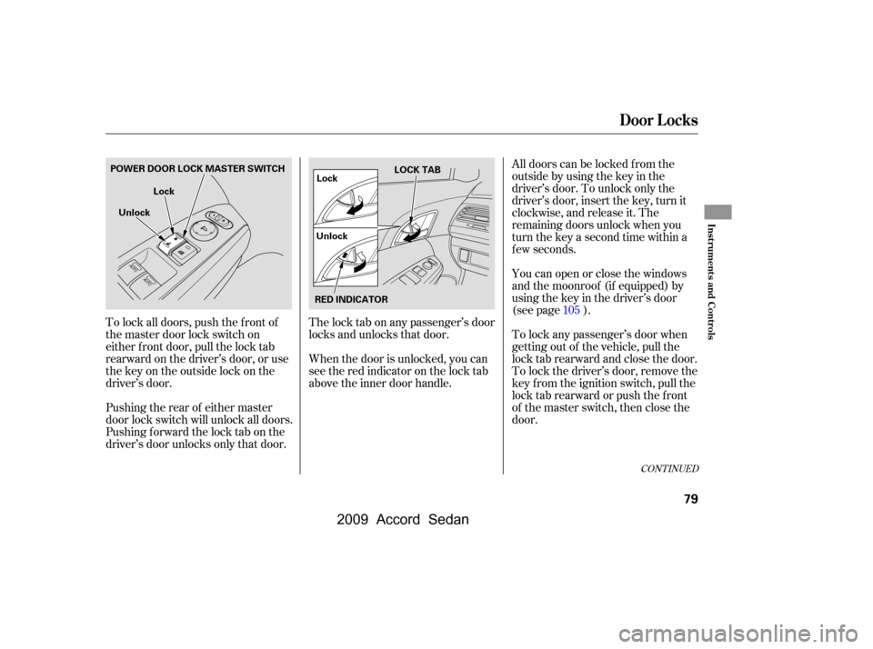 HONDA ACCORD COUPE 2009 8.G Owners Manual The lock tab on any passenger’s door 
locks and unlocks that door. 
When the door is unlocked, you can 
seetheredindicatoronthelocktab
above the inner door handle.Youcanopenorclosethewindows
and the