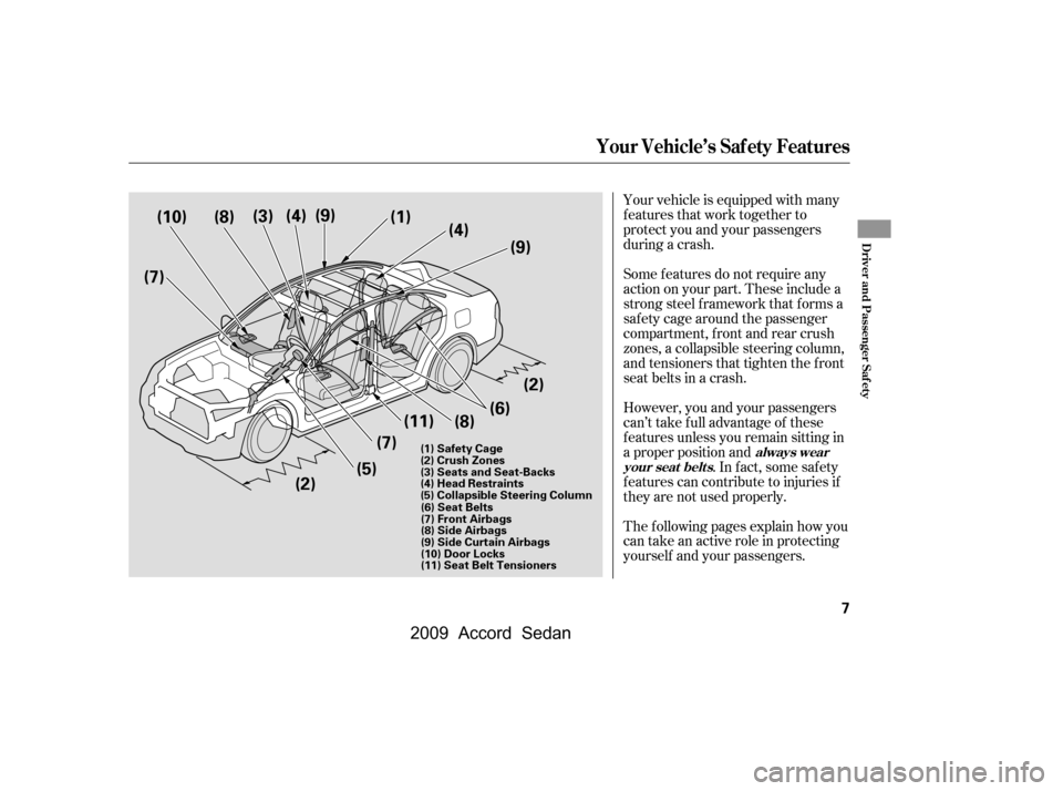 HONDA ACCORD COUPE 2009 8.G Owners Manual Your vehicle is equipped with many
features that work together to
protect you and your passengers
during a crash.
The f ollowing pages explain how you
cantakeanactiveroleinprotecting
yourself and y HONDA ACCORD COUPE 2009 8.G Owners Manual Your vehicle is equipped with many
features that work together to
protect you and your passengers
during a crash.
The f ollowing pages explain how you
cantakeanactiveroleinprotecting
yourself and y