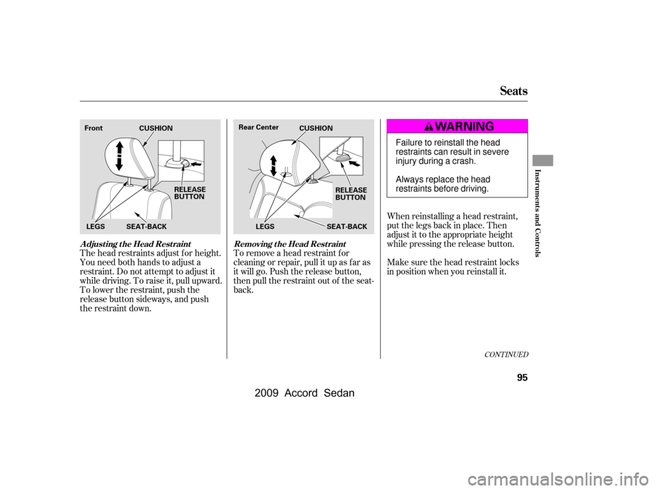HONDA ACCORD COUPE 2009 8.G Owners Manual The head restraints adjust f or height.
You need both hands to adjust a
restraint. Do not attempt to adjust it
while driving. To raise it, pull upward.
To lower the restraint, push the
release button HONDA ACCORD COUPE 2009 8.G Owners Manual The head restraints adjust f or height.
You need both hands to adjust a
restraint. Do not attempt to adjust it
while driving. To raise it, pull upward.
To lower the restraint, push the
release button