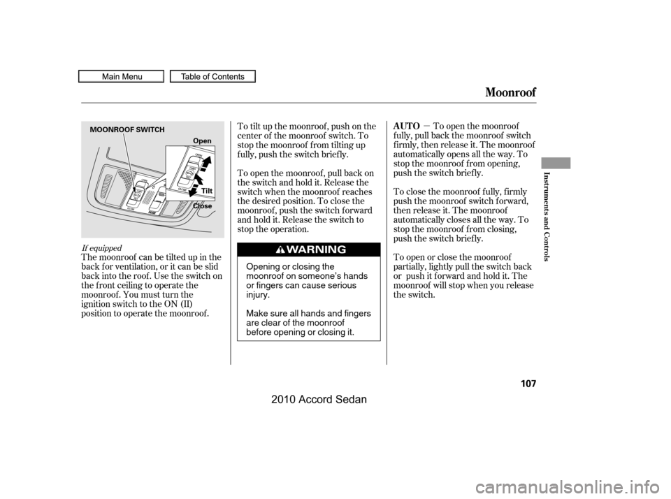 HONDA ACCORD COUPE 2010 8.G Owners Manual µTo open the moonroof
f ully, pull back the moonroof switch 
f irmly, then release it. The moonroof
automatically opens all the way. To
stop the moonroof f rom opening,
push the switch briefly. 
To 