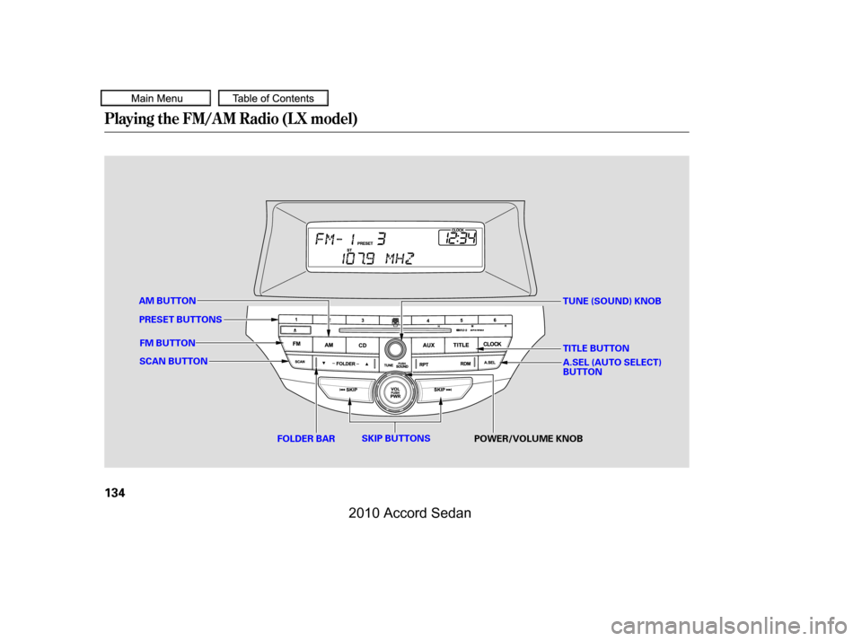 HONDA ACCORD COUPE 2010 8.G Owners Manual Playing the FM/AM Radio (LX model)
134
SCAN BUTTON
FOLDER BARPOWER/VOLUME KNOB
FM BUTTON
AM BUTTONTUNE (SOUND) KNOB
SKIP BUTTONS
PRESET BUTTONS
TITLE BUTTON 
A.SEL (AUTO SELECT) BUTTON
—