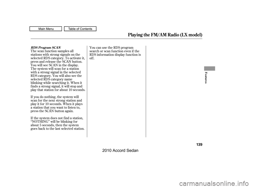 HONDA ACCORD COUPE 2010 8.G Owners Manual The scan f unction samples all 
stations with strong signals on the
selected RDS category. To activate it,
press and release the SCAN button.
You will see SCAN in the display.
The system will scan f o