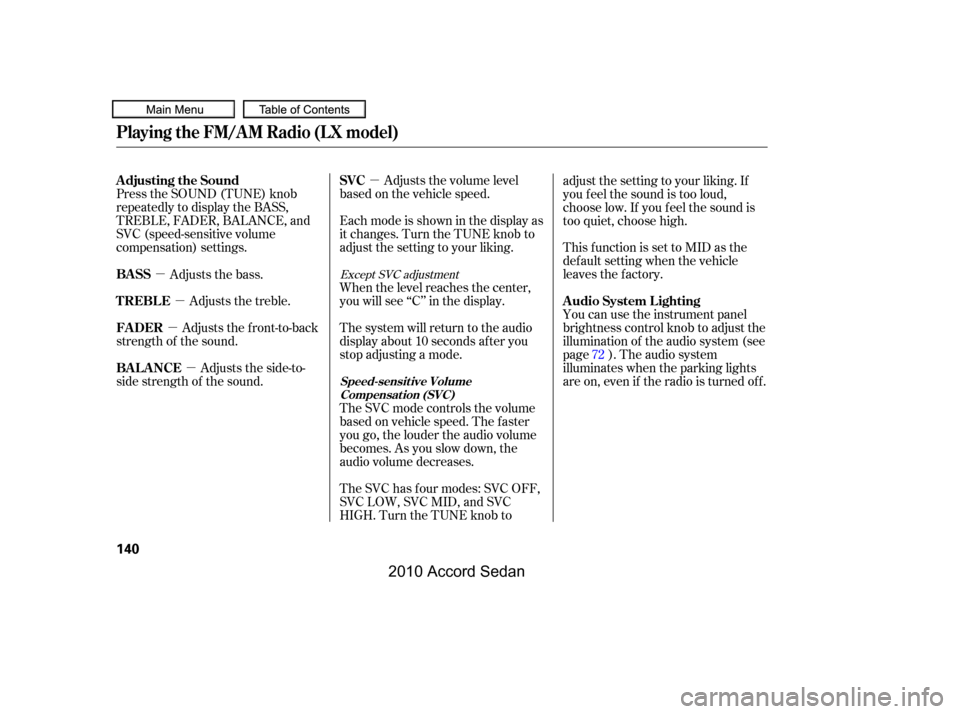 HONDA ACCORD COUPE 2010 8.G Owners Manual µ
µ
µ
µ
µ
Adjusts the volume level
basedonthevehiclespeed.Press the SOUND (TUNE) knob 
repeatedly to display the BASS,
TREBLE, FADER, BALANCE, and
SVC (speed-sensitive volume
compensation) s
