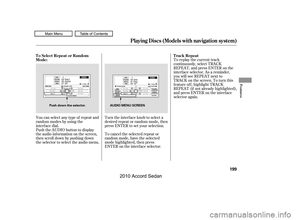 HONDA ACCORD COUPE 2010 8.G Owners Manual To replay the current track 
continuously, select TRACK
REPEAT, and press ENTER on the
interf ace selector. As a reminder,
you will see REPEAT next to
TRACKonthescreen.Toturnthis
f eature of f , highl