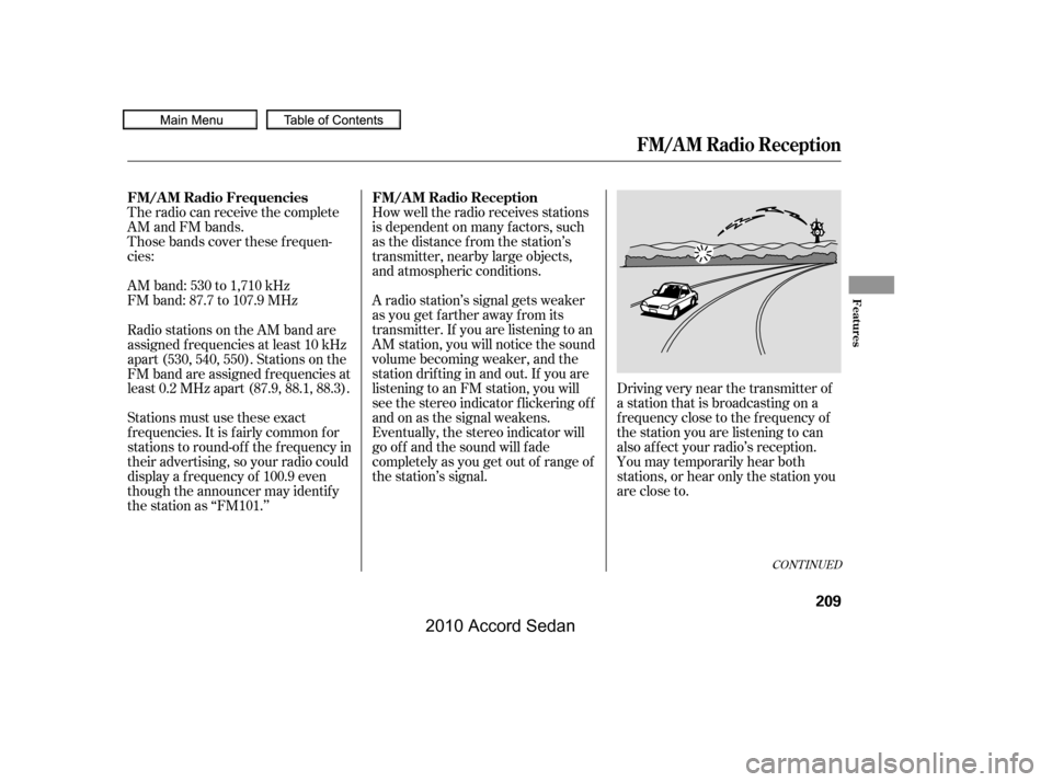 HONDA ACCORD COUPE 2010 8.G Owners Manual The radio can receive the complete 
AM and FM bands.
Those bands cover these f requen-
cies: 
AM band: 530 to 1,710 kHz 
FM band: 87.7 to 107.9 MHz
How well the radio receives stations
is dependent on