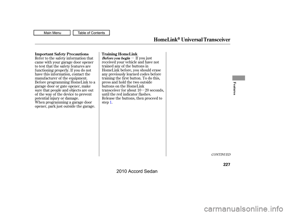 HONDA ACCORD COUPE 2010 8.G Owners Manual µ
µ
CONT INUED
If you just
received your vehicle and have not 
trained any of the buttons in
HomeLink bef ore, you should erase
any previously learned codes bef ore
training the f irst button. To 
