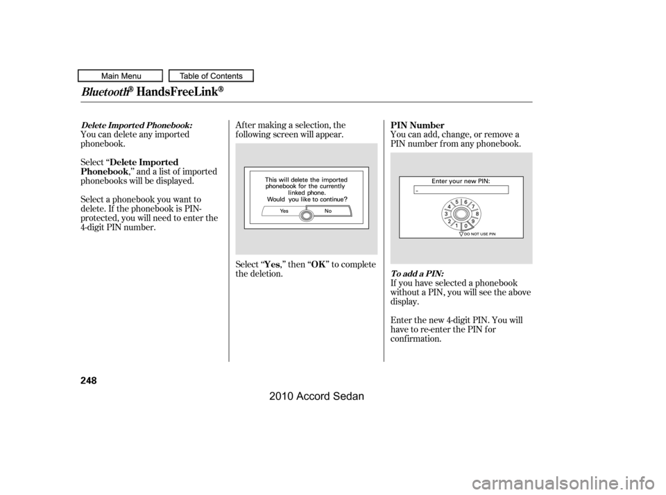 HONDA ACCORD COUPE 2010 8.G Owners Manual Select ‘‘
,’’ and a list of imported
phonebooks will be displayed.
Af ter making a selection, the 
f ollowing screen will appear. 
Select‘‘ ,’’then‘‘ ’’tocomplete 
the deletion
