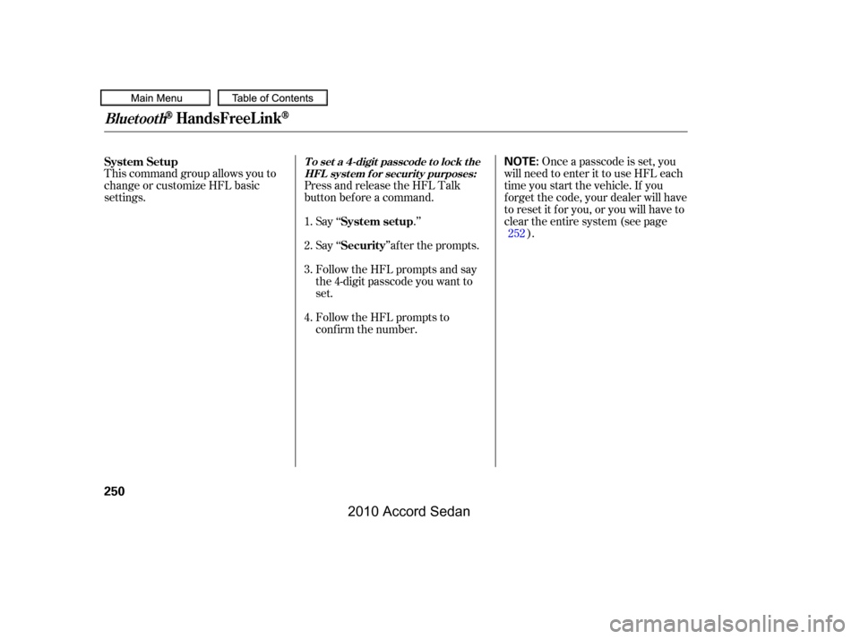 HONDA ACCORD COUPE 2010 8.G Owners Manual This command group allows you to 
change or customize HFL basic
settings.
Press and release the HFL Talk
button bef ore a command.
Say ‘‘.’’
Once a passcode is set, you
will need to enter it t