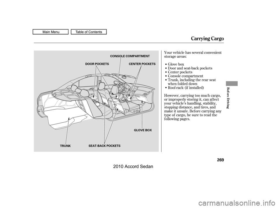 HONDA ACCORD COUPE 2010 8.G Owners Manual Your vehicle has several convenient 
storage areas:
Glove box
Door and seat-back pockets
Center pockets
Console compartment
Trunk, including the rear seat
when f olded down
Roof -rack (if installed)
H