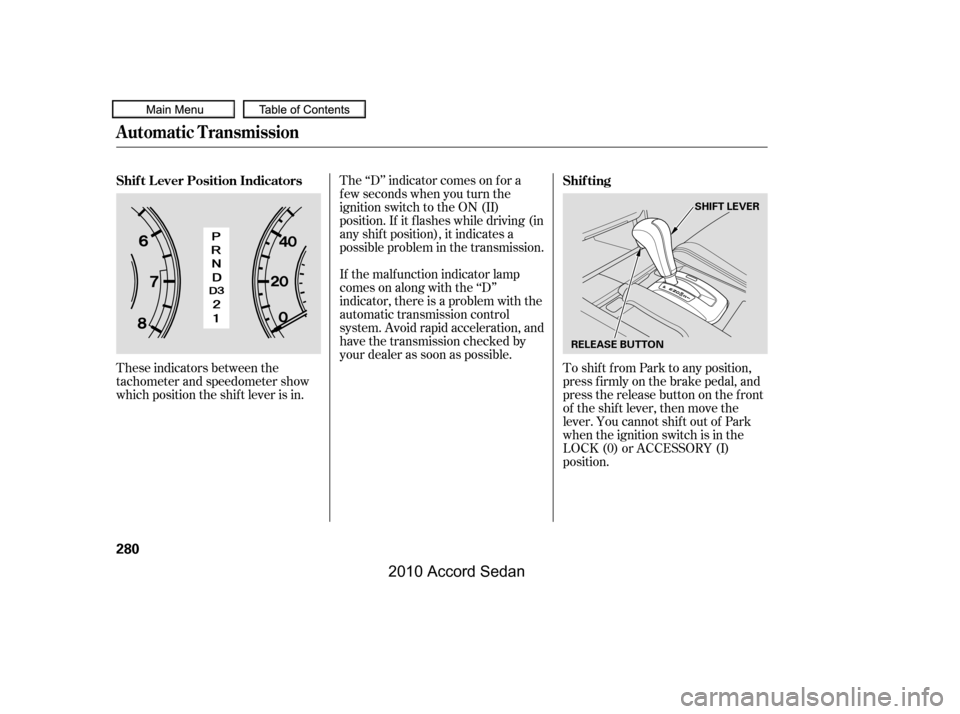 HONDA ACCORD COUPE 2010 8.G Owners Manual These indicators between the 
tachometer and speedometer show
which position the shif t lever is in.
The ‘‘D’’ indicator comes on f or a
f ew seconds when you turn the
ignition switch to the O