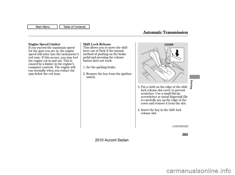 HONDA ACCORD COUPE 2010 8.G Owners Manual CONT INUED
Put a cloth on the edge of the shif t 
lock release slot cover to prevent
scratches. Use a small f lat-tip
screwdriver or metal f ingernail f ile
to caref ully pry up the edge of the
cover 