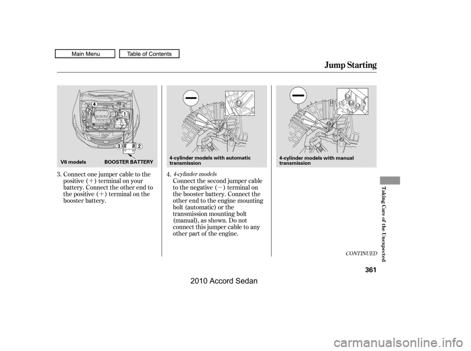 HONDA ACCORD COUPE 2010 8.G Owners Manual ´
´
µ
CONT INUED
Connect one jumper cable to the 
positive ( ) terminal on your
battery. Connect the other end to
the positive ( ) terminal on the
booster battery.
Connect the second jumper cabl