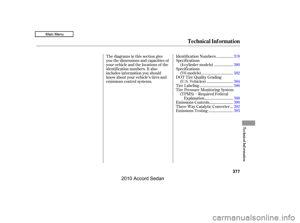 HONDA ACCORD COUPE 2010 8.G Owners Manual µ
Thediagramsinthissectiongive 
you the dimensions and capacities of
your vehicle and the locations of the
identif ication numbers. It also
includes inf ormation you should
know about your vehicle