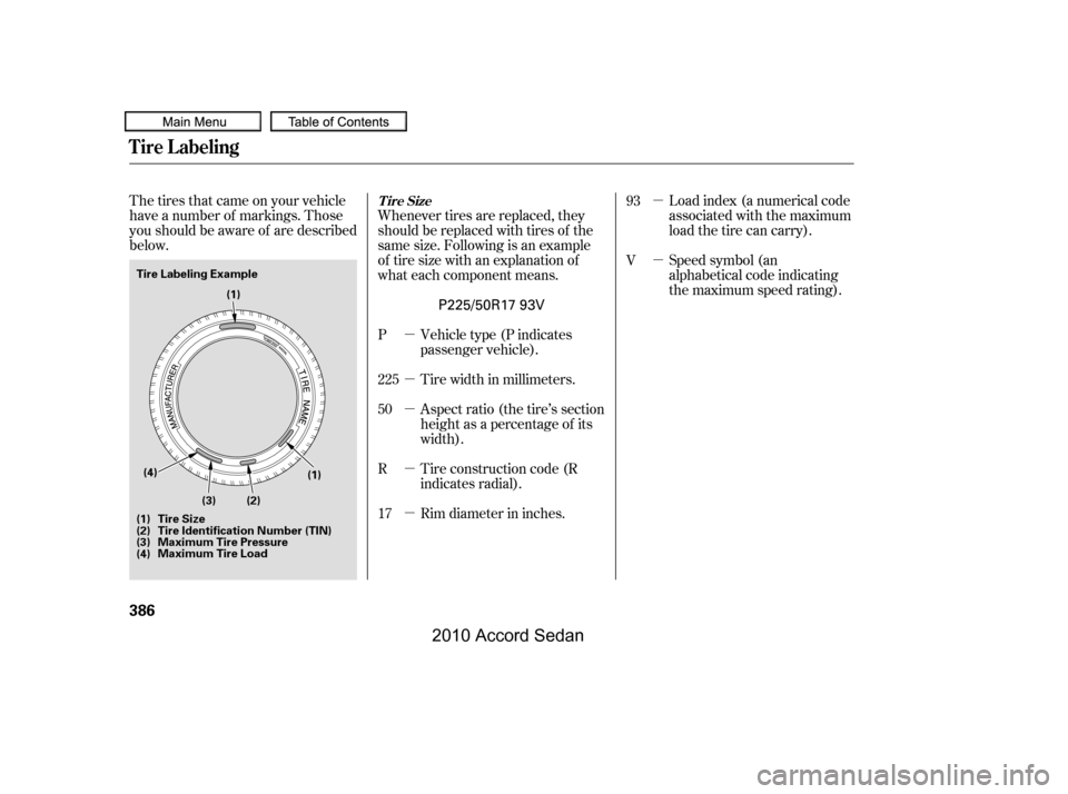 HONDA ACCORD COUPE 2010 8.G Owners Manual µ 
µ 
µ 
µ 
µ
µ 
µ
The tires that came on your vehicle 
have a number of markings. Those
you should be aware of are described
below.
Load index (a numerical code
associated with the maxi