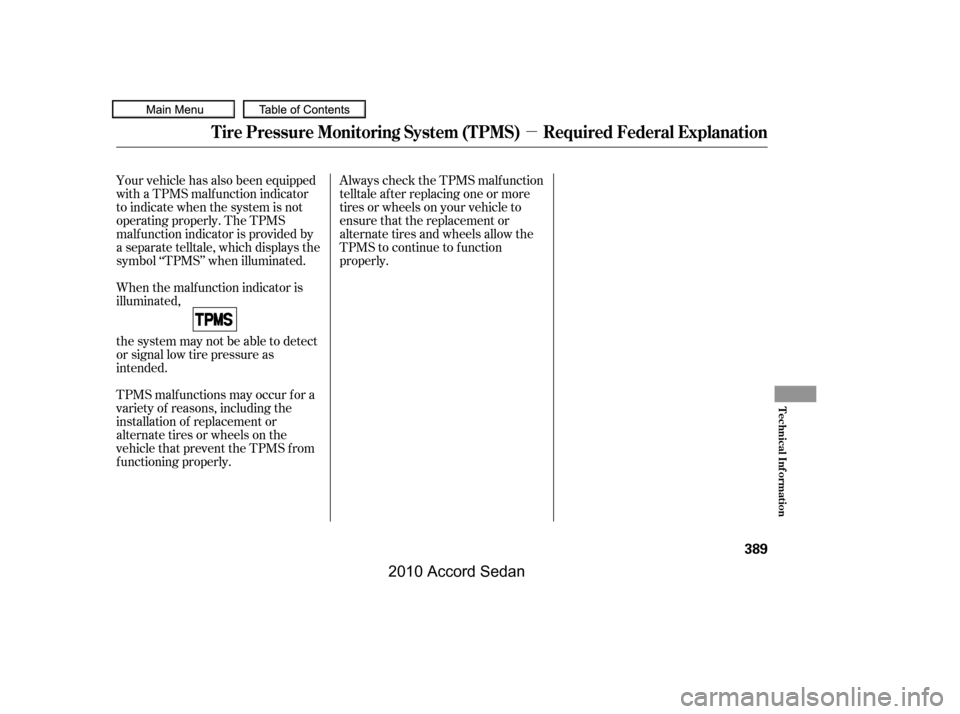 HONDA ACCORD COUPE 2010 8.G Owners Manual µ
Always check the TPMS malf unction 
telltale af ter replacing one or more
tires or wheels on your vehicle to
ensure that the replacement or
alternate tires and wheels allow the
TPMS to continue to