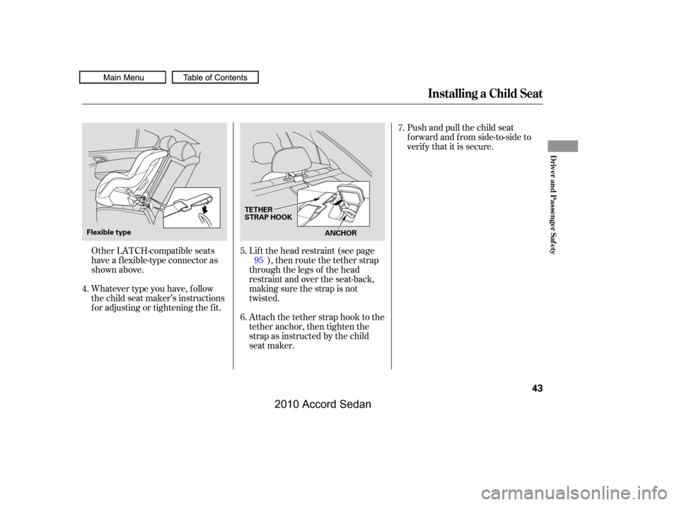 HONDA ACCORD COUPE 2010 8.G Owners Manual Whatever type you have, f ollow 
the child seat maker’s instructions
f or adjusting or tightening the f it.
Push and pull the child seat
f orward and f rom side-to-side to
verify that it is secure.
