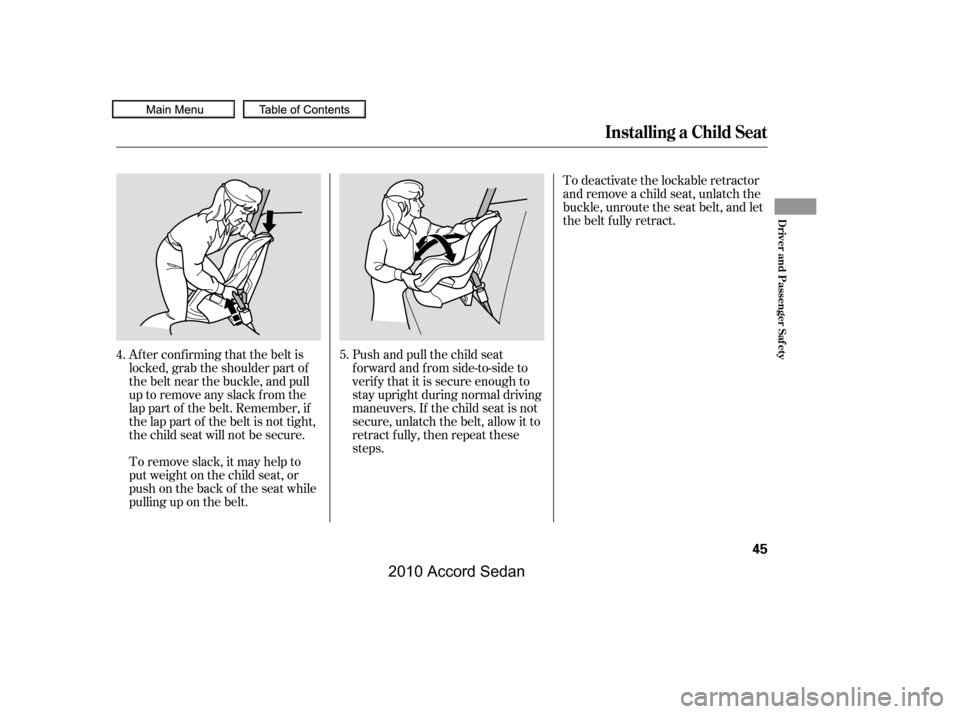 HONDA ACCORD COUPE 2010 8.G Owners Manual Af ter conf irming that the belt is 
locked, grab the shoulder part of
the belt near the buckle, and pull
up to remove any slack from the
lap part of the belt. Remember, if
the lap part of the belt is