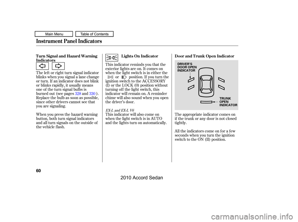 HONDA ACCORD COUPE 2010 8.G Owners Manual The lef t or right turn signal indicator 
blinks when you signal a lane change
or turn. If an indicator does not blink
or blinks rapidly, it usually means
one of the turn signal bulbs is
burned out (s